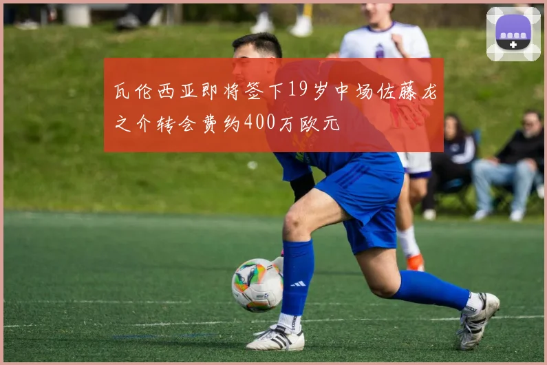 瓦伦西亚即将签下19岁中场佐藤龙之介转会费约400万欧元