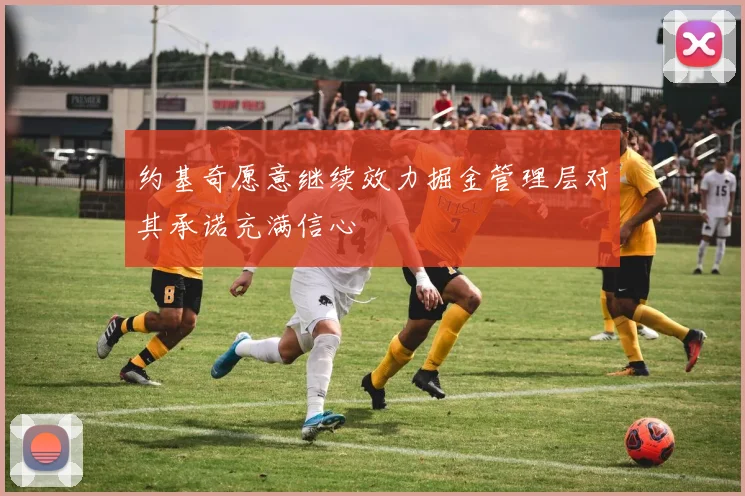约基奇愿意继续效力掘金管理层对其承诺充满信心