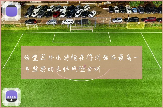 哈登因非法持枪在得州面临最高一年监禁的法律风险分析